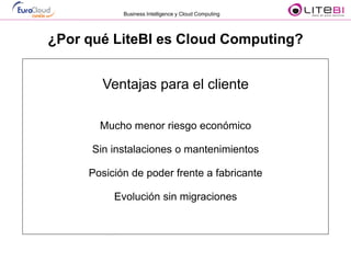 Business Intelligence y Cloud Computing




¿Por qué LiteBI es Cloud Computing?
     ¿Cómo era el Business Intelligence?
 ...