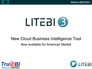 Webinar 06/07/2012




New Cloud Business Intelligence Tool
     Now available for American Market
 