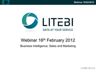 Webinar 16/02/2012




Webinar 16th February 2012
Business Intelligence, Sales and Marketing




                                              LITEBI 2012 ©
 