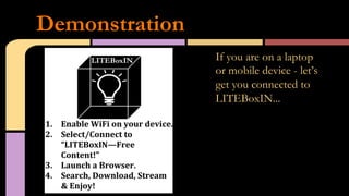 If you are on a laptop
or mobile device - let’s
get you connected to
LITEBoxIN...
Demonstration
 