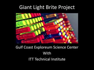Giant Light Brite Project
Gulf Coast Exploreum Science Center
With
ITT Technical Institute
 