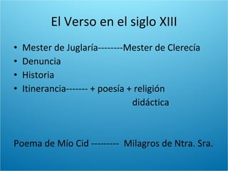El Verso en el siglo XIII <ul><li>Mester de Juglaría--------Mester de Clerecía </li></ul><ul><li>Denuncia </li></ul><ul><l...