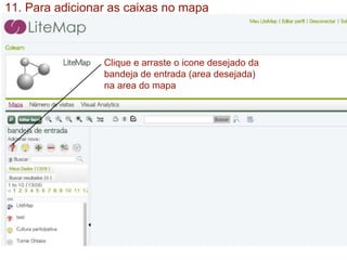 Clique e arraste o icone desejado da
bandeja de entrada (area desejada)
na area do mapa
11. Para adicionar as caixas no mapa
 