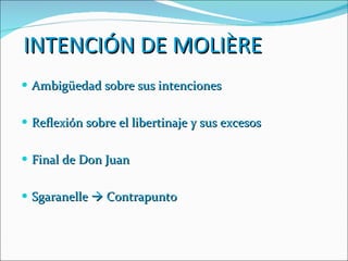 INTENCIÓN DE MOLIÈRE Ambigüedad sobre sus intenciones Reflexión sobre el libertinaje y sus excesos Final de Don Juan Sgaranelle    Contrapunto 
