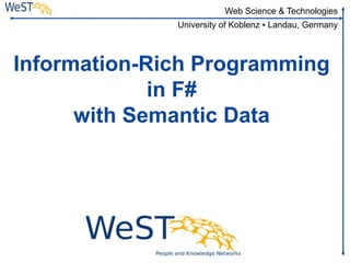 Web Science & Technologies

University of Koblenz ▪ Landau, Germany

Information-Rich Programming
in F#
with Semantic Data

 