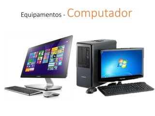 Equipamentos - Computador
 