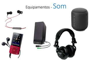 Equipamentos - Som
 