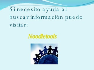 Si necesito ayuda al buscar información puedo visitar: Noodletools 