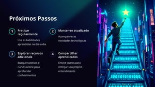 Próximos Passos
1 Praticar
regularmente
Use as habilidades
aprendidas no dia-a-dia
2 Manter-se atualizado
Acompanhe as
novidades tecnológicas
3 Explorar recursos
adicionais
Busque tutoriais e
cursos online para
aprofundar
conhecimentos
4 Compartilhar
aprendizados
Ensine outros para
reforçar seu próprio
entendimento
 