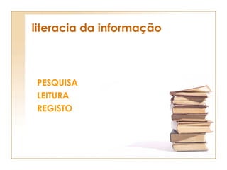 literacia da informação PESQUISA LEITURA REGISTO 