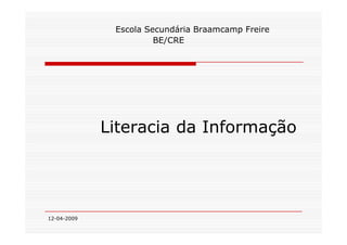 Escola Secundária Braamcamp Freire
                       BE/CRE




             Literacia da Informação




12-04-2009
 
