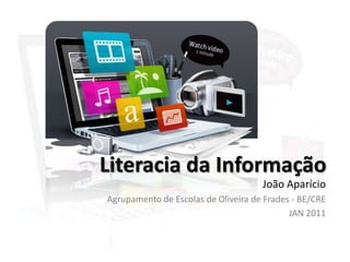 Literacia da Informação João Aparício Agrupamento de Escolas de Oliveira de Frades - BE/CRE          JAN 2011 