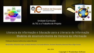 Copyright © Wondershare Software
Unidade Curricular:
As TIC e o Trabalho de Projeto
Professora Doutora Guilhermina Lobato Miranda
Abril, 2014
 
