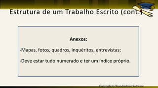Copyright © Wondershare Software
Anexos:
-Mapas, fotos, quadros, inquéritos, entrevistas;
-Deve estar tudo numerado e ter um índice próprio.
 