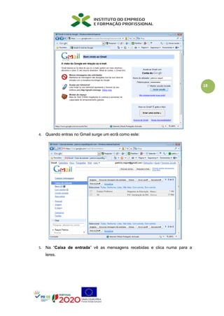 18
4. Quando entras no Gmail surge um ecrã como este:
5. Na “Caixa de entrada” vê as mensagens recebidas e clica numa para a
leres.
 