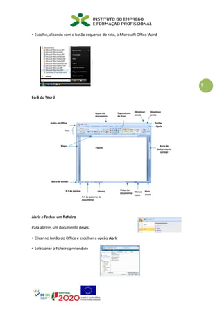 9
• Escolhe, clicando com o botão esquerdo do rato, o Microsoft Office Word
Ecrã do Word
Abrir e Fechar um ficheiro
Para abrires um documento deves:
• Clicar no botão do Office e escolher a opção Abrir
• Selecionar o ficheiro pretendido
 