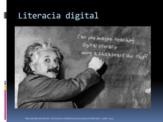 Literacia digital




 Manuela Barreto Nunes - II Encontro de Bibliotecas Escolares de Barcelos - 9 Mar. 2012
 