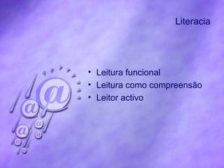 Literacia Leitura funcional Leitura como compreensão Leitor activo 