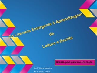 Sessão para pais/enc.educação
Prof.ª Marta Medeiros
Prof. Simão Lomba
 