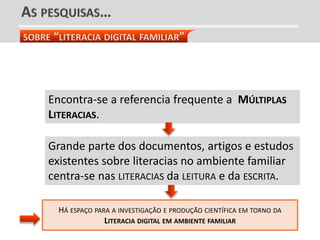 HÁ ESPAÇO PARA A INVESTIGAÇÃO E PRODUÇÃO CIENTÍFICA EM TORNO DA
LITERACIA DIGITAL EM AMBIENTE FAMILIAR
Grande parte dos do...