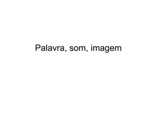 Palavra, som, imagem 