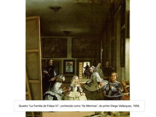 Quadro “La Familia de Felipe IV”, conhecido como “As Meninas”, do pintor Diego Velázquez, 1656. 