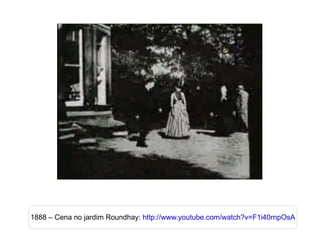 1888 – Cena no jardim Roundhay:  http://www.youtube.com/watch?v=F1i40rnpOsA 