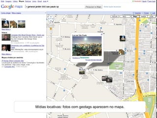 Mídias locativas: fotos com geotags aparecem no mapa. 