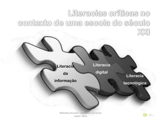 Literacia
da
informação
Literacia
tecnológica
Literacia
digital
Biblioteca Escolar, Literacia e Currículo
Isabel Nina
1
 