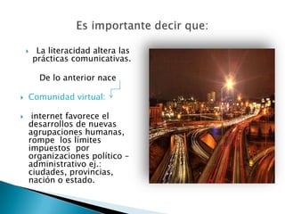 Destreza que se deben adquirir:Multimodalidad:Habilidades de computación para manejar la maquina y los programas.Habilidades de navegación para hacer búsquedas con motores etc.Habilidades verbales para manejar el lenguaje.Habilidades visuales y auditivas para usar archivos de imagen y sonido.Destrezas:ComunicaciónConstrucciónInvestigación.