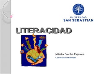 LITERACIDAD

       Mileska Fuentes Espinoza
       Comunicación Multimodal
 