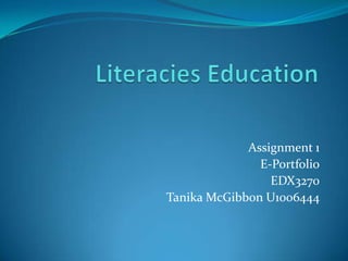 Literacies Education Assignment 1  E-Portfolio EDX3270 TanikaMcGibbon U1006444 