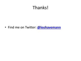 Thanks!

• Find me on Twitter: @leohavemann

 