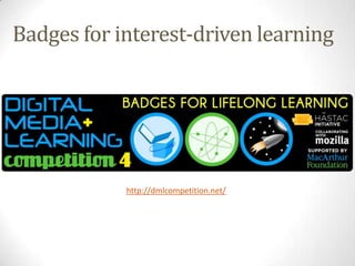 Badges for interest-driven learning




            http://dmlcompetition.net/
 