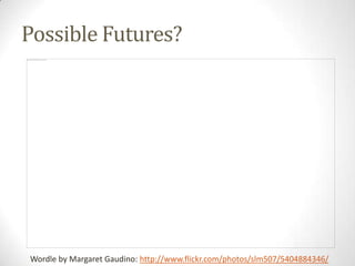 Possible Futures?




Wordle by Margaret Gaudino: http://www.flickr.com/photos/slm507/5404884346/
 