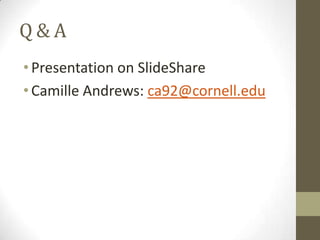 Q&A
• Presentation on SlideShare
• Camille Andrews: ca92@cornell.edu
 