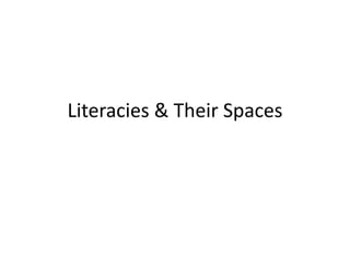 Literacies & Their Spaces
 