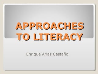 APPROACHES TO LITERACY Enrique Arias Castaño 