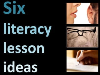Six
literacy
lesson
ideas
 