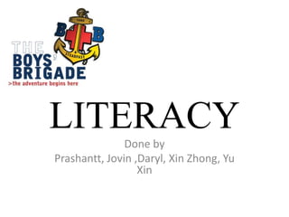 LITERACY
Done by
Prashantt, Jovin ,Daryl, Xin Zhong, Yu
Xin

 