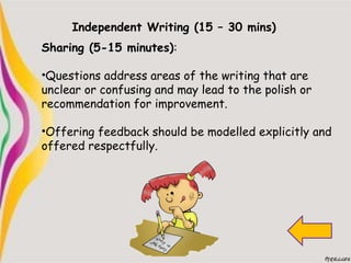 Independent Writing (15 – 30 mins)
Sharing (5-15 minutes):
•Questions address areas of the writing that are
unclear or con...
