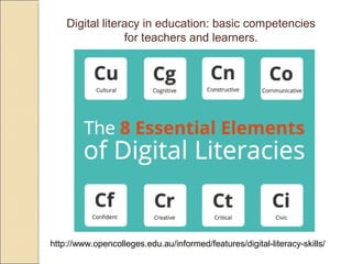 Digital literacy in education: basic competencies
for teachers and learners.
http://www.opencolleges.edu.au/informed/features/digital-literacy-skills/
 