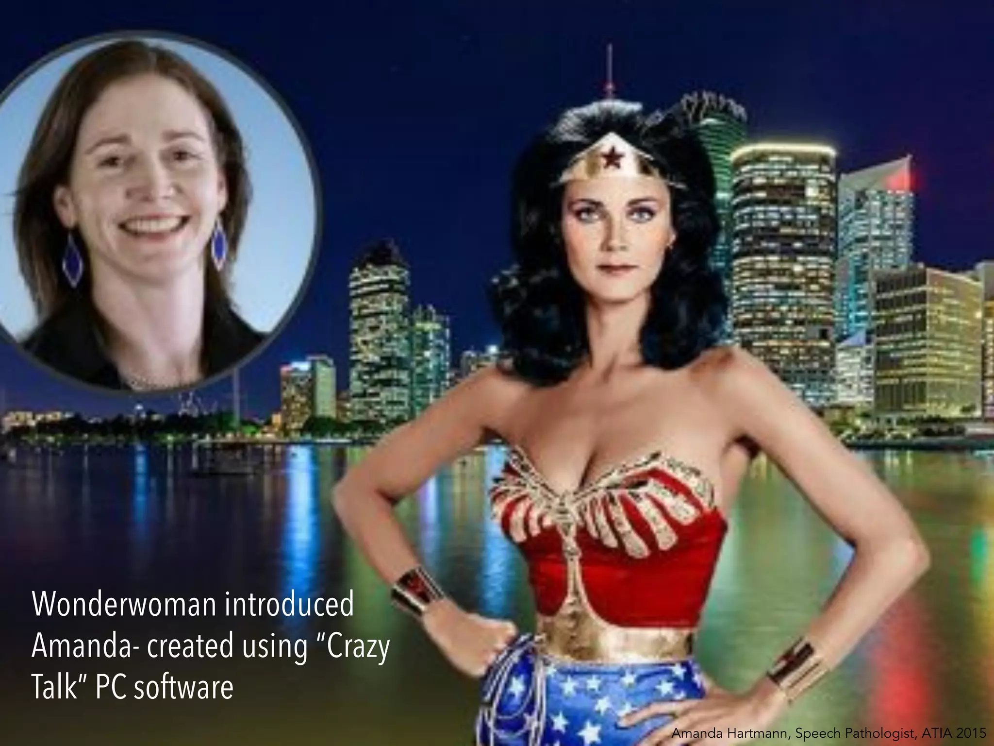 Amanda Hartmann, Speech Pathologist, ATIA 2015
Wonderwoman introduced
Amanda- created using “Crazy
Talk” PC software
 