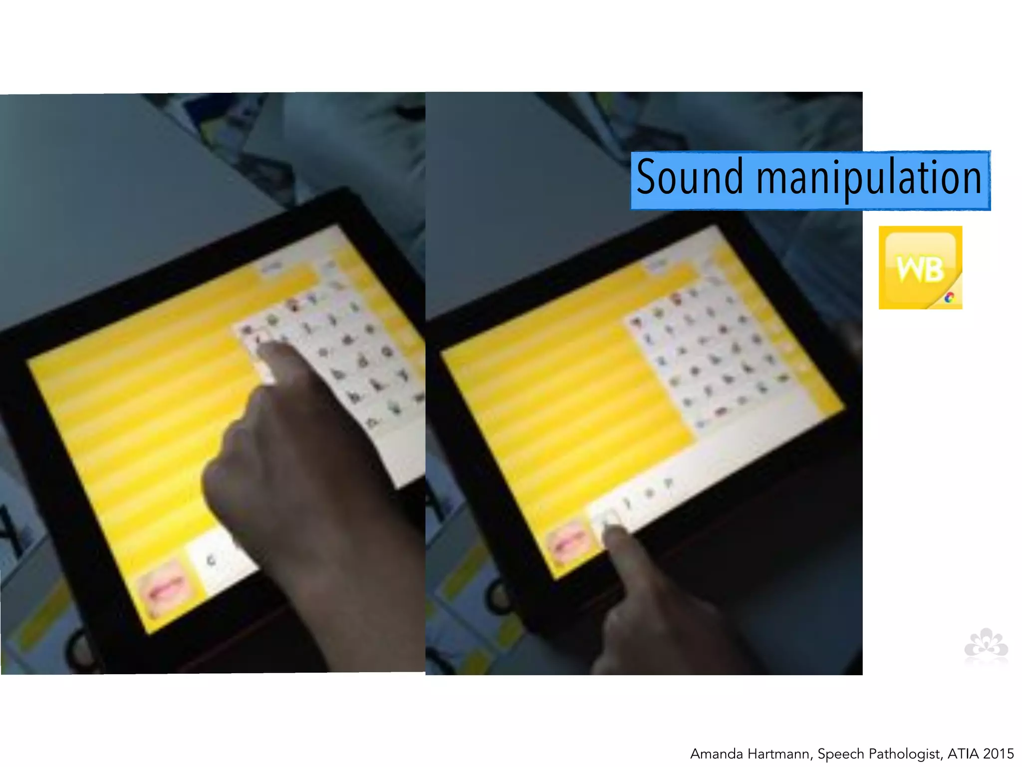 Sound manipulation
Amanda Hartmann, Speech Pathologist, ATIA 2015
 