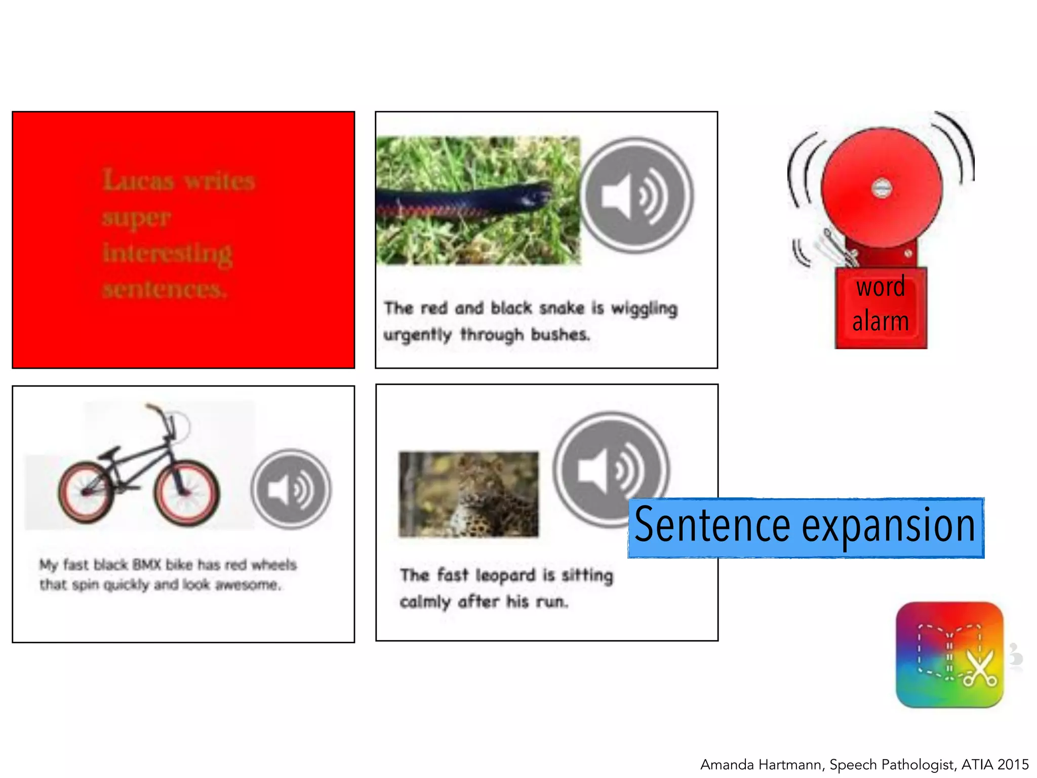 Sentence expansion
word
alarm
Amanda Hartmann, Speech Pathologist, ATIA 2015
 