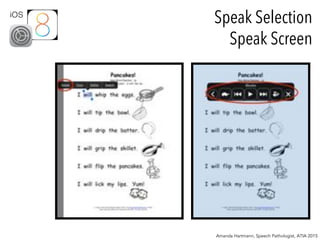 Amanda Hartmann, Speech Pathologist, ATIA 2015
iOS
Speak Selection
Speak Screen
 