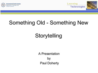Something Old - Something New Storytelling A Presentation  by  Paul Doherty 