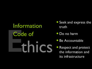 Seek and express the truth Do no harm Be Accountable Respect and protect the information and its infrastructure thics E Information Code of 