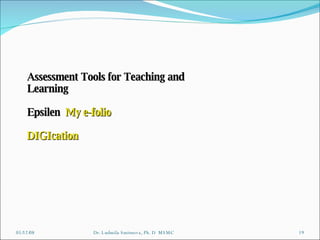 06/03/09 Dr. Ludmila Smirnova, Ph. D  MSMC Assessment Tools for Teaching and Learning Epsilen  My e-folio DIGIcation 