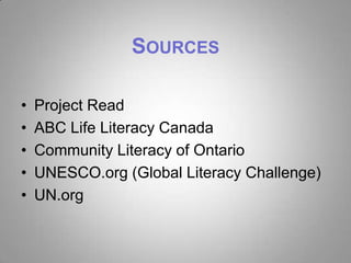 SOURCES

•   Project Read
•   ABC Life Literacy Canada
•   Community Literacy of Ontario
•   UNESCO.org (Global Literacy Challenge)
•   UN.org
 